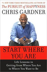 Cover image for Start Where You Are: Life Lessons in the Pursuit of Happyness