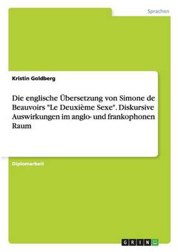 Cover image for Die englische UEbersetzung von Simone de Beauvoirs Le Deuxieme Sexe. Diskursive Auswirkungen im anglo- und frankophonen Raum