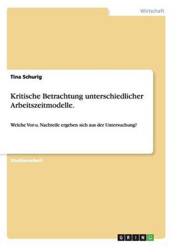 Cover image for Kritische Betrachtung unterschiedlicher Arbeitszeitmodelle.: Welche Vor-u. Nachteile ergeben sich aus der Untersuchung?