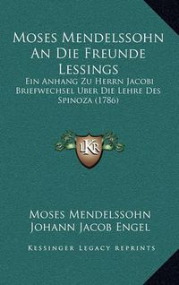 Cover image for Moses Mendelssohn an Die Freunde Lessings: Ein Anhang Zu Herrn Jacobi Briefwechsel Uber Die Lehre Des Spinoza (1786)