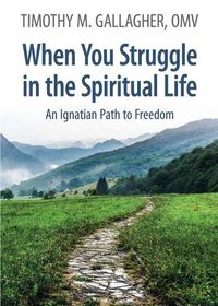 Cover image for When You Struggle in the Spiritual Life: An Ignatian Path to Freedom