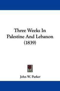 Cover image for Three Weeks In Palestine And Lebanon (1839)