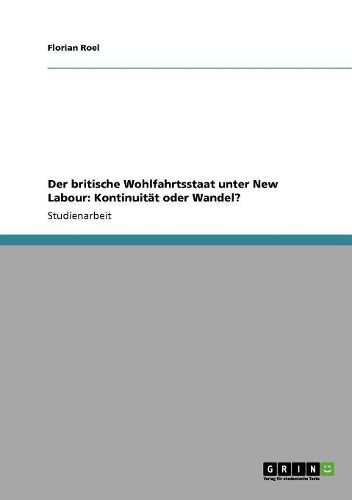 Der Britische Wohlfahrtsstaat Unter New Labour: Kontinuitat Oder Wandel?