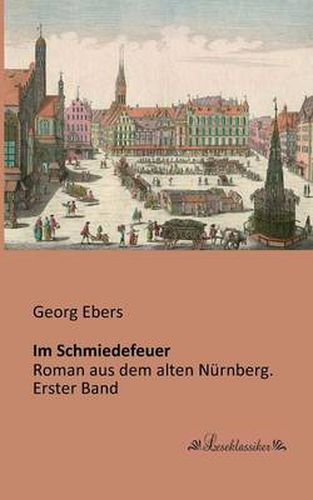 Cover image for Im Schmiedefeuer: Roman aus dem alten Nurnberg. Erster Band