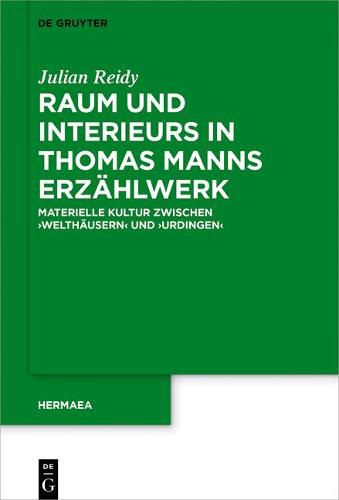 Cover image for Raum Und Interieurs in Thomas Manns Erzahlwerk: Materielle Kultur Zwischen 'Welthausern' Und 'Urdingen