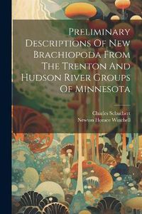 Cover image for Preliminary Descriptions Of New Brachiopoda From The Trenton And Hudson River Groups Of Minnesota