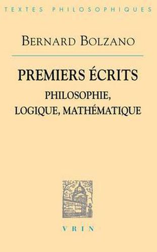 Bernard Bolzano: Premiers Ecrits: Philosophie, Logique, Mathematique