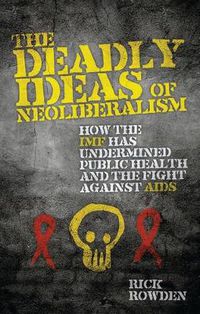 Cover image for The Deadly Ideas of Neoliberalism: How the IMF has Undermined Public Health and the Fight Against AIDS