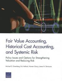 Cover image for Fair Value Accounting, Historical Cost Accounting, and Systemic Risk: Policy Issues and Options for Strengthening Valuation and Reducing Risk