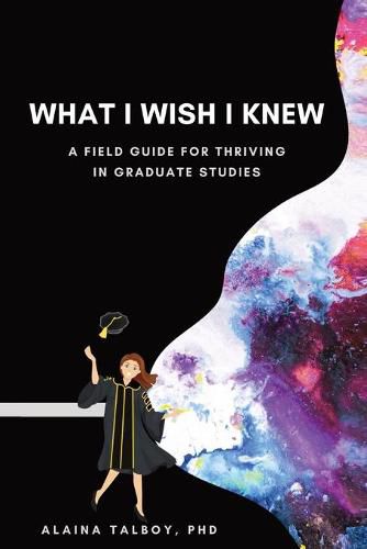 Cover image for What I Wish I Knew: A Field Guide for Thriving in Graduate Studies