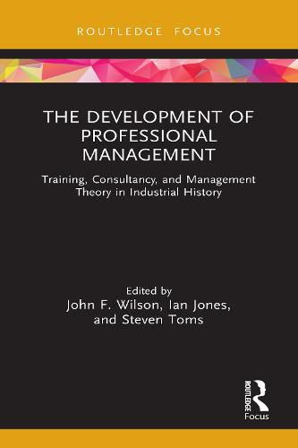 The Development of Professional Management: Training, Consultancy, and Management Theory in Industrial History