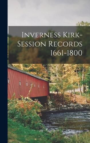 Cover image for Inverness Kirk-Session Records 1661-1800