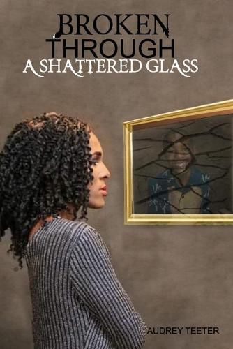 Cover image for Broken Through A Shattered Glass