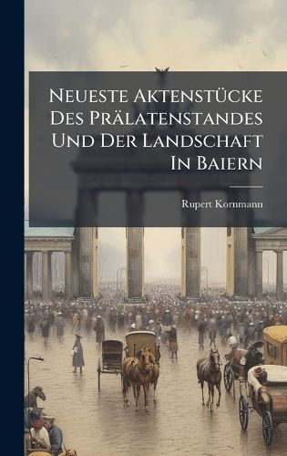 Cover image for Neueste AktenstA1/4cke Des Praelatenstandes Und Der Landschaft In Baiern