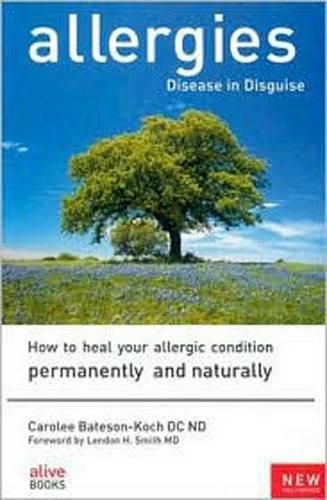 Cover image for Allergies, Disease in Disguise: How to Heal Your Allergic Condition Permanently and Naturally