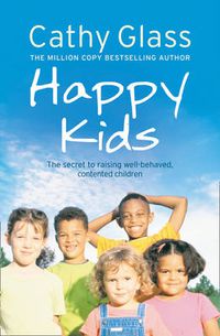 Cover image for Happy Kids: The Secrets to Raising Well-Behaved, Contented Children