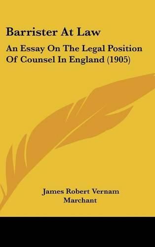 Barrister at Law: An Essay on the Legal Position of Counsel in England (1905)