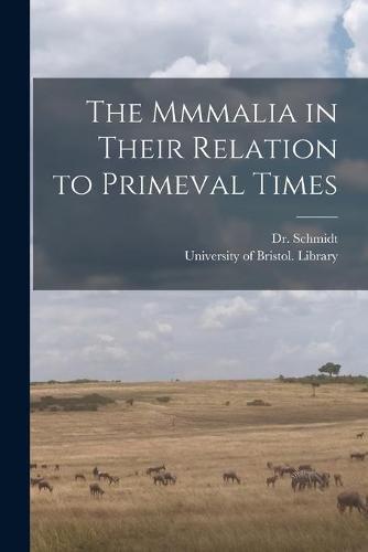 Cover image for The Mmmalia in Their Relation to Primeval Times