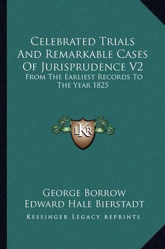 Cover image for Celebrated Trials and Remarkable Cases of Jurisprudence V2: From the Earliest Records to the Year 1825