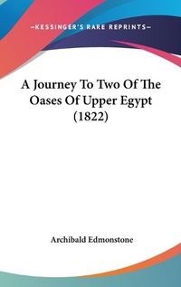 Cover image for A Journey To Two Of The Oases Of Upper Egypt (1822)