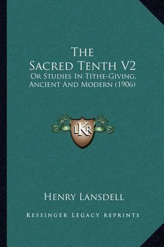 Cover image for The Sacred Tenth V2: Or Studies in Tithe-Giving, Ancient and Modern (1906)