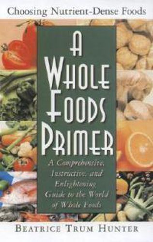 Cover image for A Whole Foods Primer: A Comprehensive Instructive and Enlightening Guide to the World of Whole Food