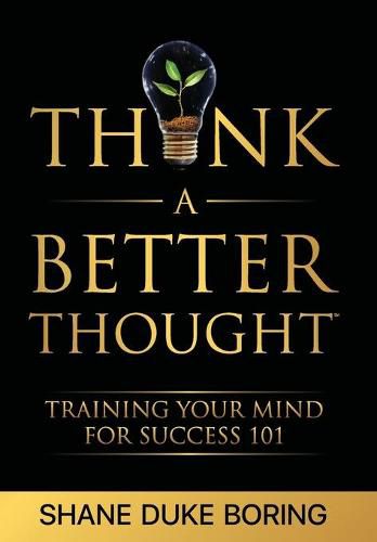 Cover image for Think A Better Thought: Training Your Mind For Success 101