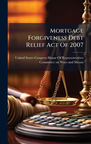 Cover image for Mortgage Forgiveness Debt Relief Act Of 2007