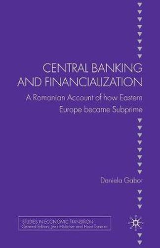 Cover image for Central Banking and Financialization: A Romanian Account of how Eastern Europe became Subprime