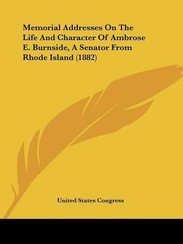 Cover image for Memorial Addresses on the Life and Character of Ambrose E. Burnside, a Senator from Rhode Island (1882)