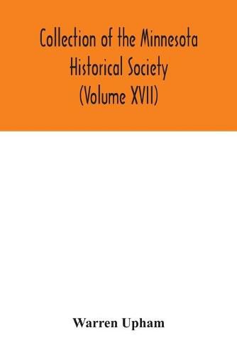 Collection of the Minnesota Historical Society (Volume XVII); Minnesota Geographic Names Their origin and Historic Significance