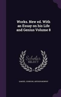 Cover image for Works. New Ed. with an Essay on His Life and Genius Volume 8
