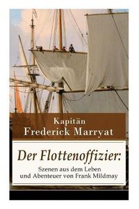 Cover image for Der Flottenoffizier: Szenen aus dem Leben und Abenteuer von Frank Mildmay: Ein fesselnder Seeroman