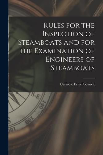 Cover image for Rules for the Inspection of Steamboats and for the Examination of Engineers of Steamboats [microform]