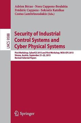 Cover image for Security of Industrial Control Systems and Cyber Physical Systems: First Workshop, CyberICS 2015 and First Workshop, WOS-CPS 2015 Vienna, Austria, September 21-22, 2015 Revised Selected Papers