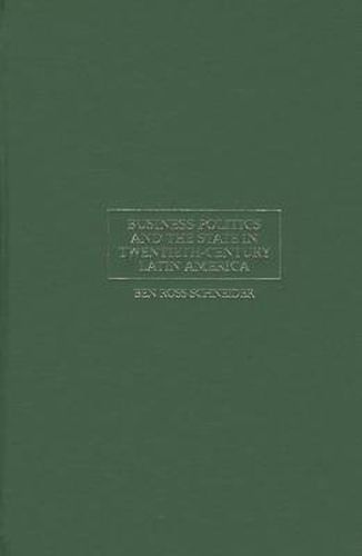 Business Politics and the State in Twentieth-Century Latin America