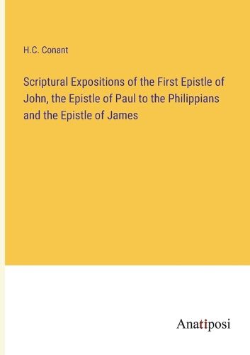 Cover image for Scriptural Expositions of the First Epistle of John, the Epistle of Paul to the Philippians and the Epistle of James