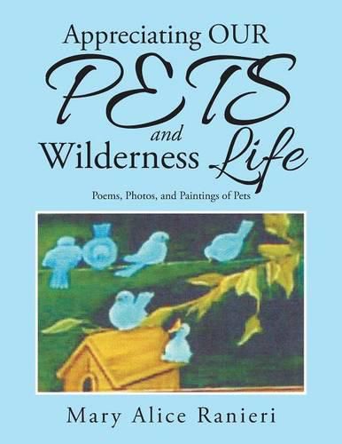 Cover image for Appreciating OUR PETS and Wilderness Life: Poems, Photos, and Paintings of Pets