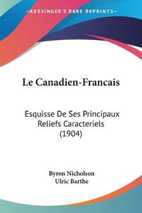 Cover image for Le Canadien-Francais: Esquisse de Ses Principaux Reliefs Caracteriels (1904)