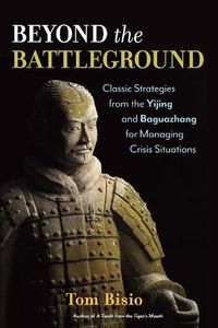 Cover image for Beyond the Battleground: Classic Strategies from the Yijing and Baguazhang for Managing Crisis Situations