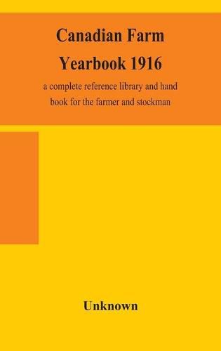 Cover image for Canadian farm yearbook 1916; a complete reference library and hand book for the farmer and stockman