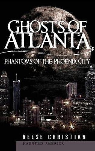 Cover image for Ghosts of Atlanta: Phantoms of the Phoenix City