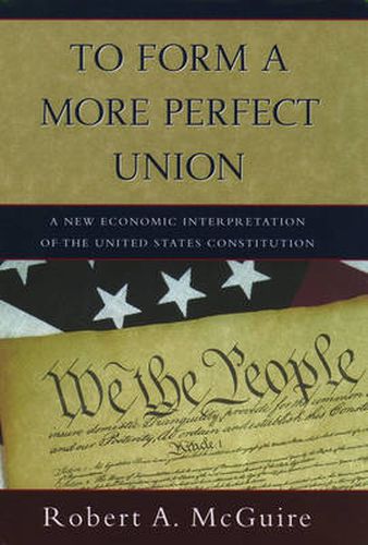 Cover image for To Form a More Perfect Union: A New Economic Interpretation of United States Constitution