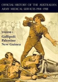 Cover image for The Official History of the Australian Army Medical Services 1914-1918: Volume 1 Gallipoli - Palestine - New Guinea