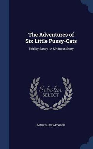 The Adventures of Six Little Pussy-Cats: Told by Sandy: A Kindness Story