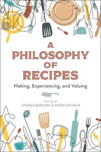 Cover image for A Philosophy of Recipes: Making, Experiencing, and Valuing