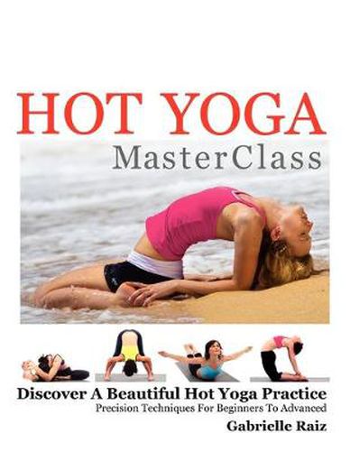 Cover image for Hot Yoga MasterClass: Discover a Beautiful Hot Yoga Practice, Precision Techniques for Beginners to Advanced (Black & White Edition)