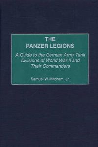 Cover image for The Panzer Legions: A Guide to the German Army Tank Divisions of World War II and Their Commanders