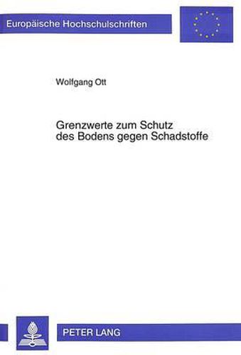 Cover image for Grenzwerte Zum Schutz Des Bodens Gegen Schadstoffe: Zur Anwendung Von Grenzwerten Im Umweltrecht Insbesondere Zum Schutz Des Bodens Unter Besonderer Beruecksichtigung Der Sanierung Von Bodenverunreinigungen Aus Sicht Der Eingriffsverwaltung