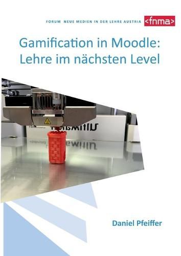 Cover image for Gamification in Moodle: Lehre im nachsten Level: Von Gamification zu Digital Game Enhanced Learning am Thema 3D Druck in der LehrerInnenfortbildung